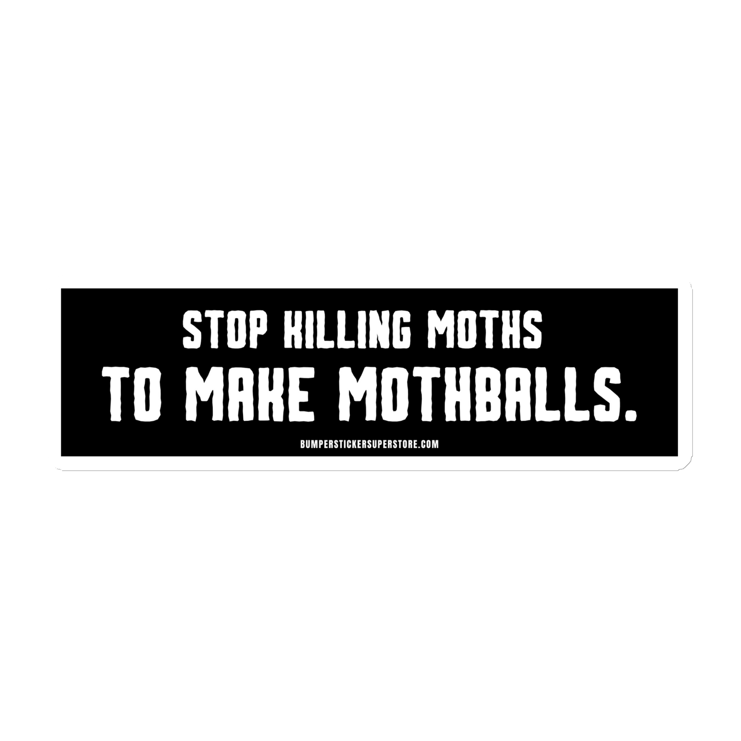 FRIDGE MAGNET - Stop killing moths to make moth balls - Viral - Bumper Sticker Superstore - LIfestyle Apparel Brands