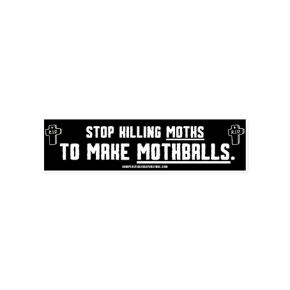 Stop killing moths to make moth balls. Viral Bumper Sticker - Bumper Sticker Superstore - Funny Bumper Sticker - LIfestyle Apparel Brands