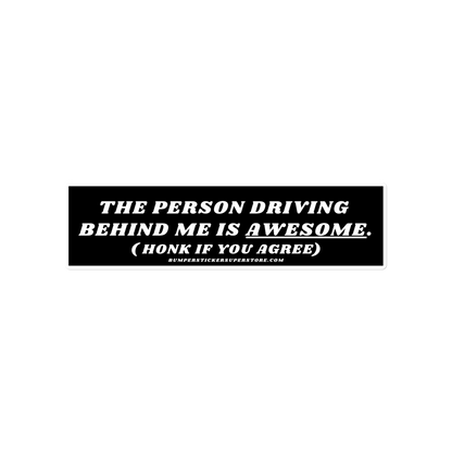 The person driving behind me is awesome. Viral Bumper Sticker  - Bumper Sticker Superstore - Funny Bumper Sticker - LIfestyle Apparel Brands