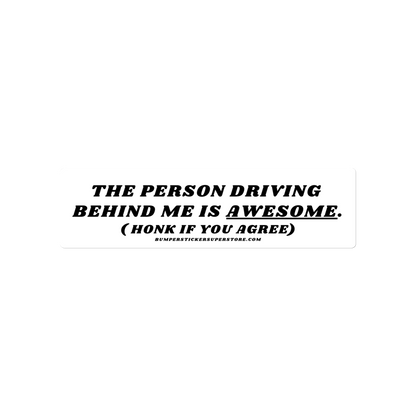 The person driving behind me is awesome. Viral Bumper Sticker - Bumper Sticker Superstore - Funny Bumper Sticker - LIfestyle Apparel Brands