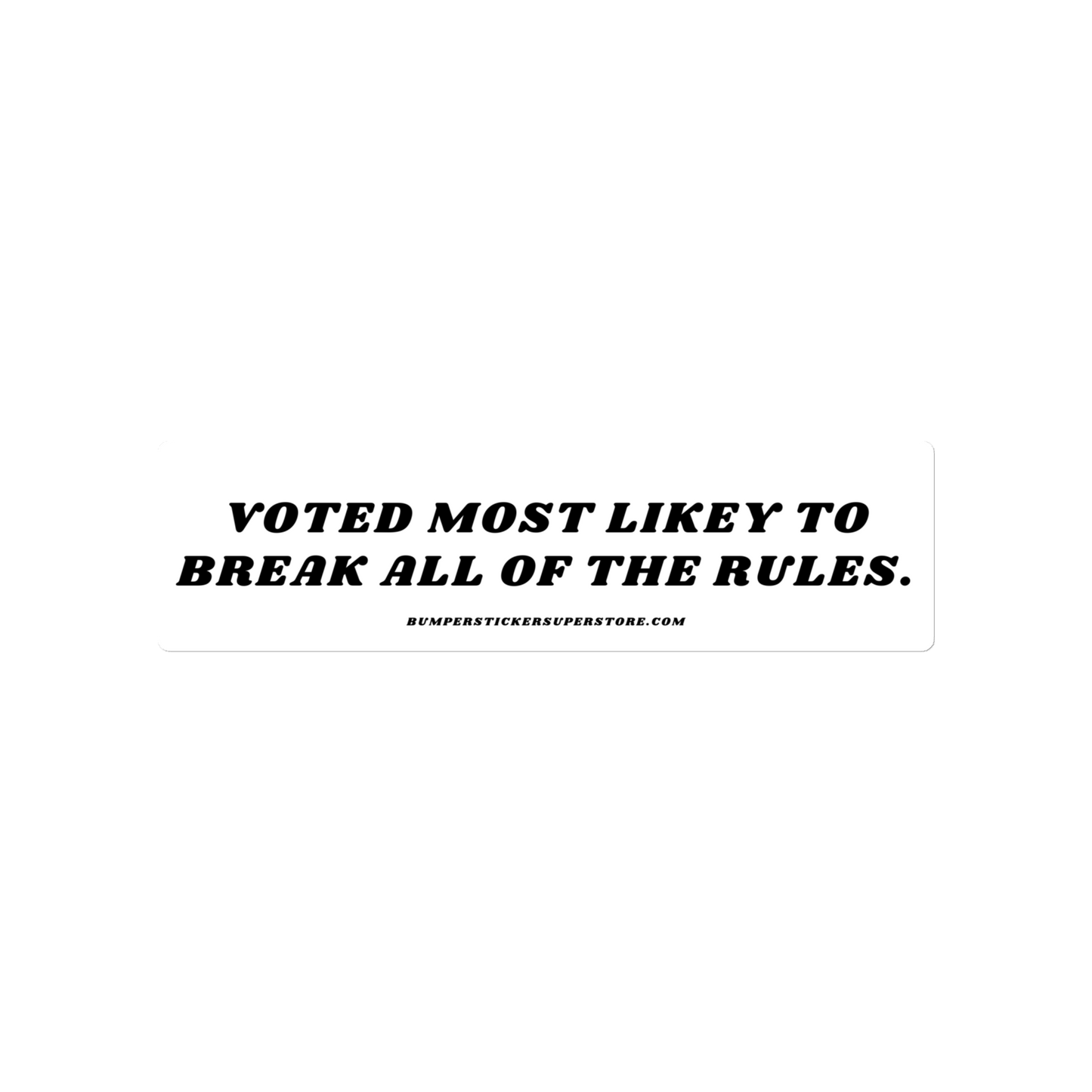 Voted most likely to break all of the rules. Viral Bumper Sticker - Bumper Sticker Superstore - Funny Bumper Sticker - LIfestyle Apparel Brands