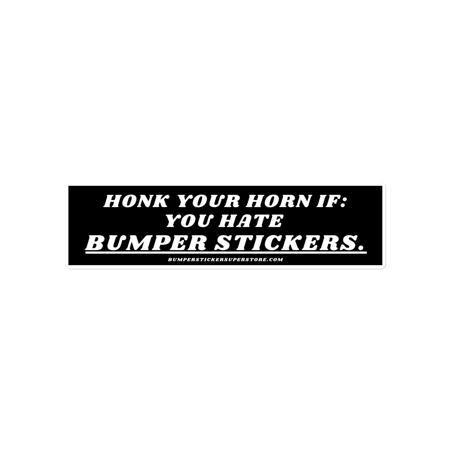 Honk your horn if: You hate bumper stickers. Viral Bumper Sticker - Bumper Sticker Superstore - Funny Bumper Sticker - LIfestyle Apparel Brands