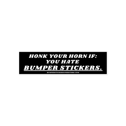 Honk your horn if: You hate bumper stickers. Viral Bumper Sticker - Bumper Sticker Superstore - Funny Bumper Sticker - LIfestyle Apparel Brands