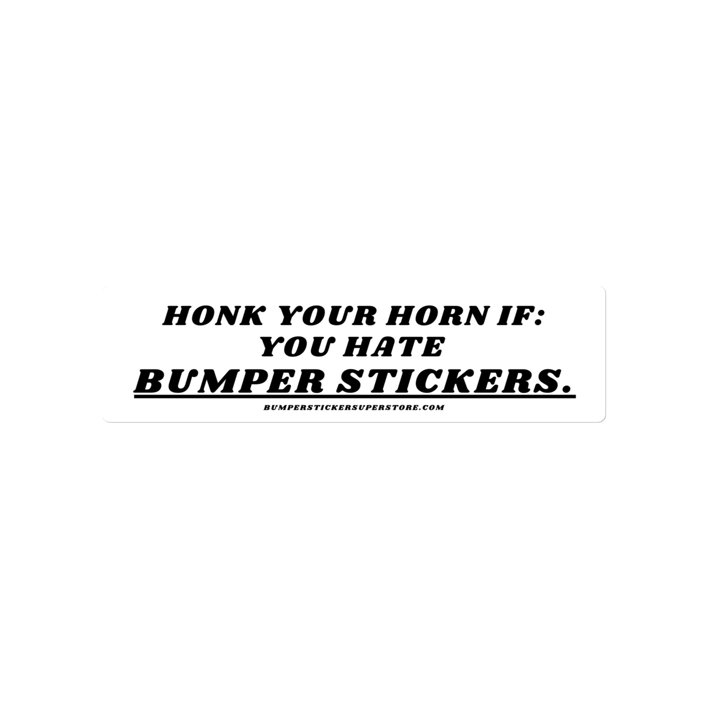 Honk your horn if: You hate bumper stickers. Viral Bumper Sticker - Bumper Sticker Superstore - Funny Bumper Sticker - LIfestyle Apparel Brands