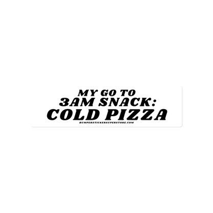 My go to snack: 3 am cold pizza - Viral Bumper Sticker - Bumper Sticker Superstore - Funny Bumper Sticker - LIfestyle Apparel Brands