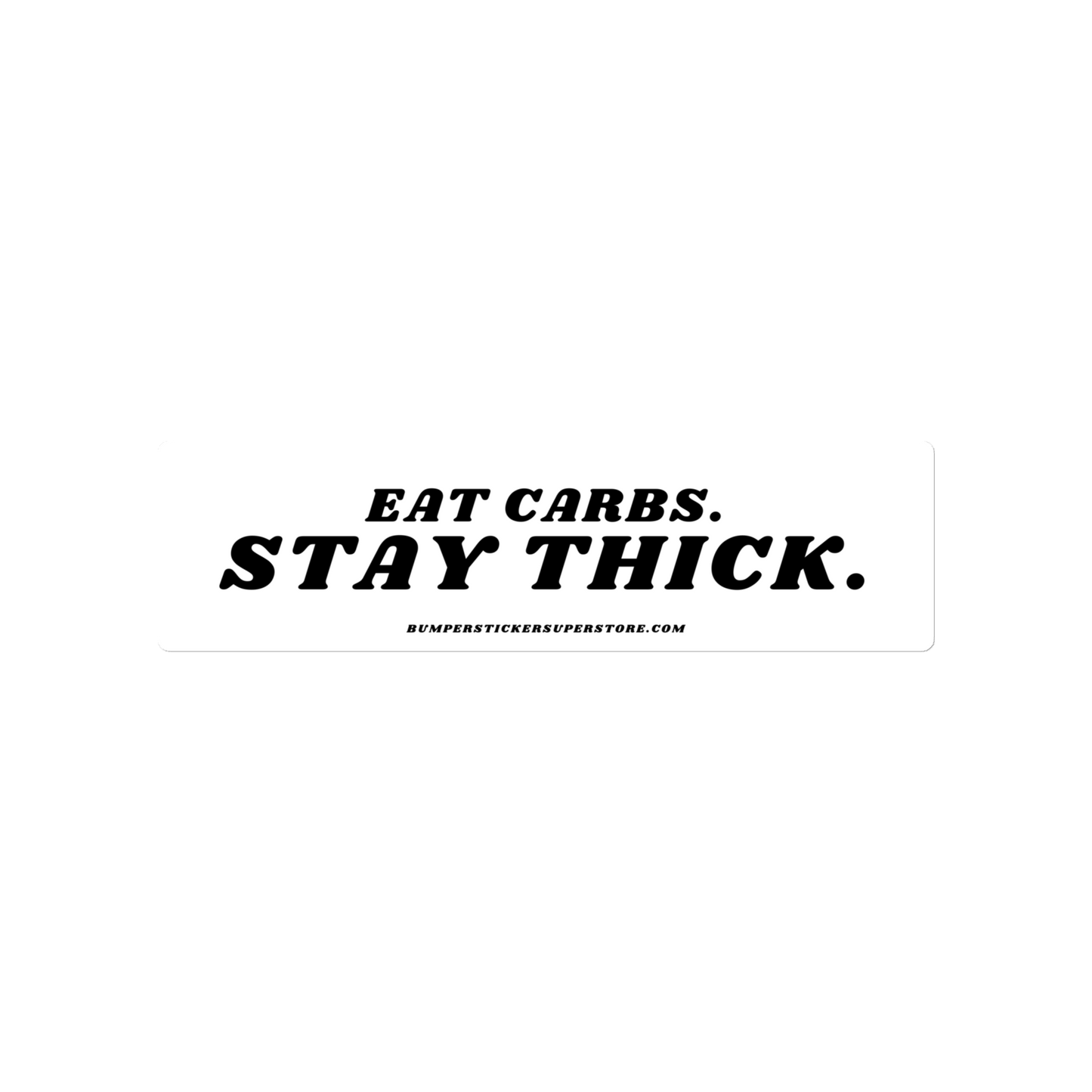 Eat Carbs. Stay Thick. Viral Bumper Sticker - Bumper Sticker Superstore - Funny Bumper Sticker - LIfestyle Apparel Brands