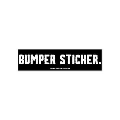 Bumper Sticker - Viral Bumper Sticker - Bumper Sticker Superstore - Funny Bumper Sticker - LIfestyle Apparel Brands