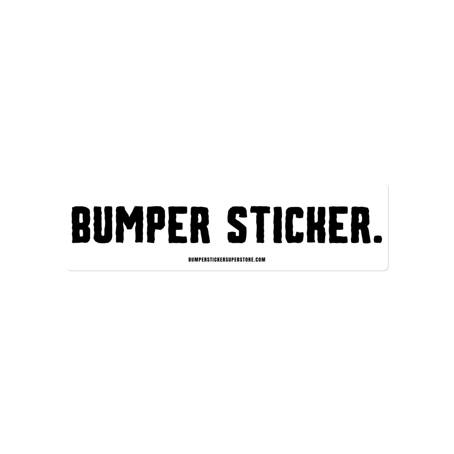 Bumper Sticker - Viral Bumper Sticker - Bumper Sticker Superstore - Funny Bumper Sticker - LIfestyle Apparel Brands