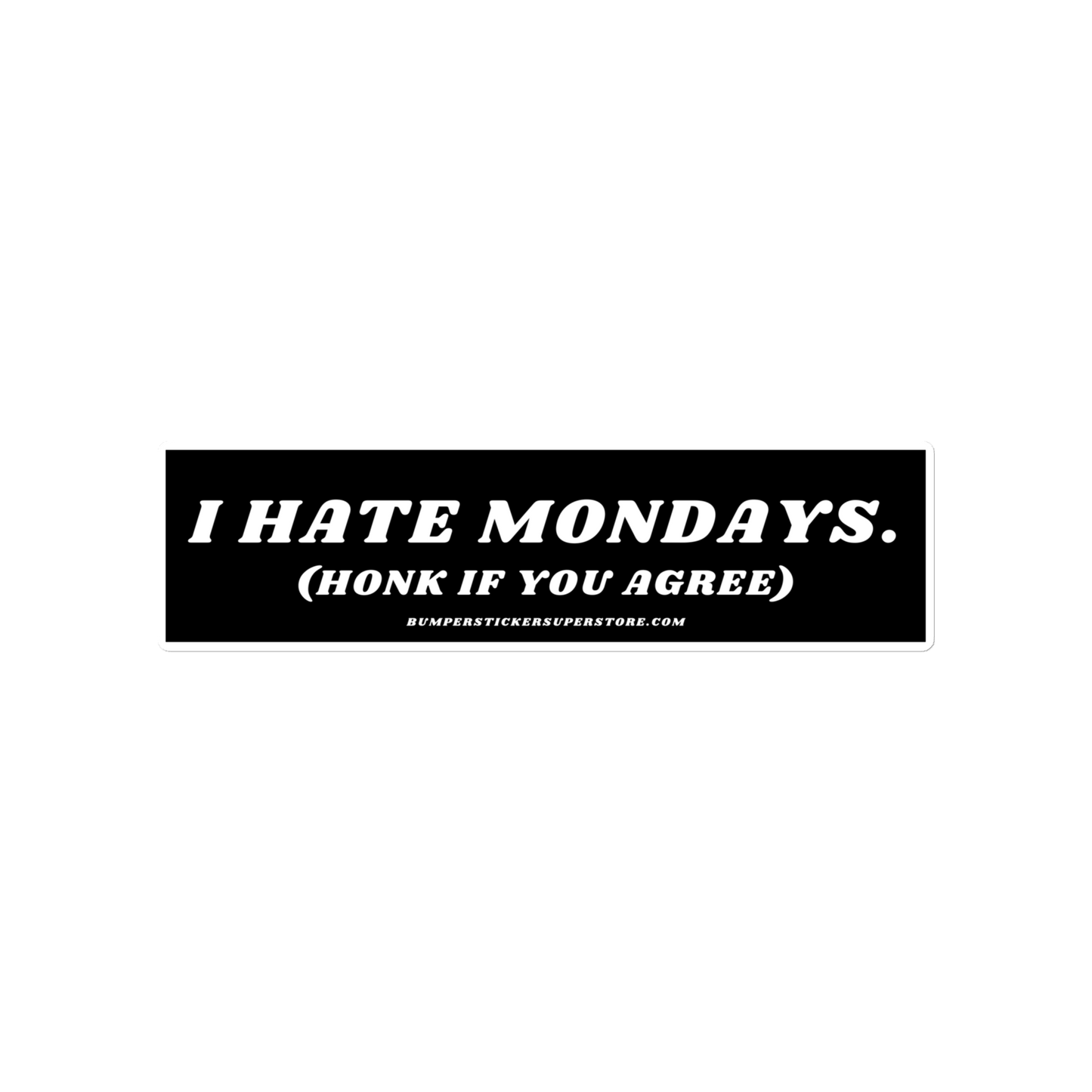 I Hate Mondays Viral Bumper Sticker - Bumper Sticker Superstore - Funny Bumper Sticker - LIfestyle Apparel Brands