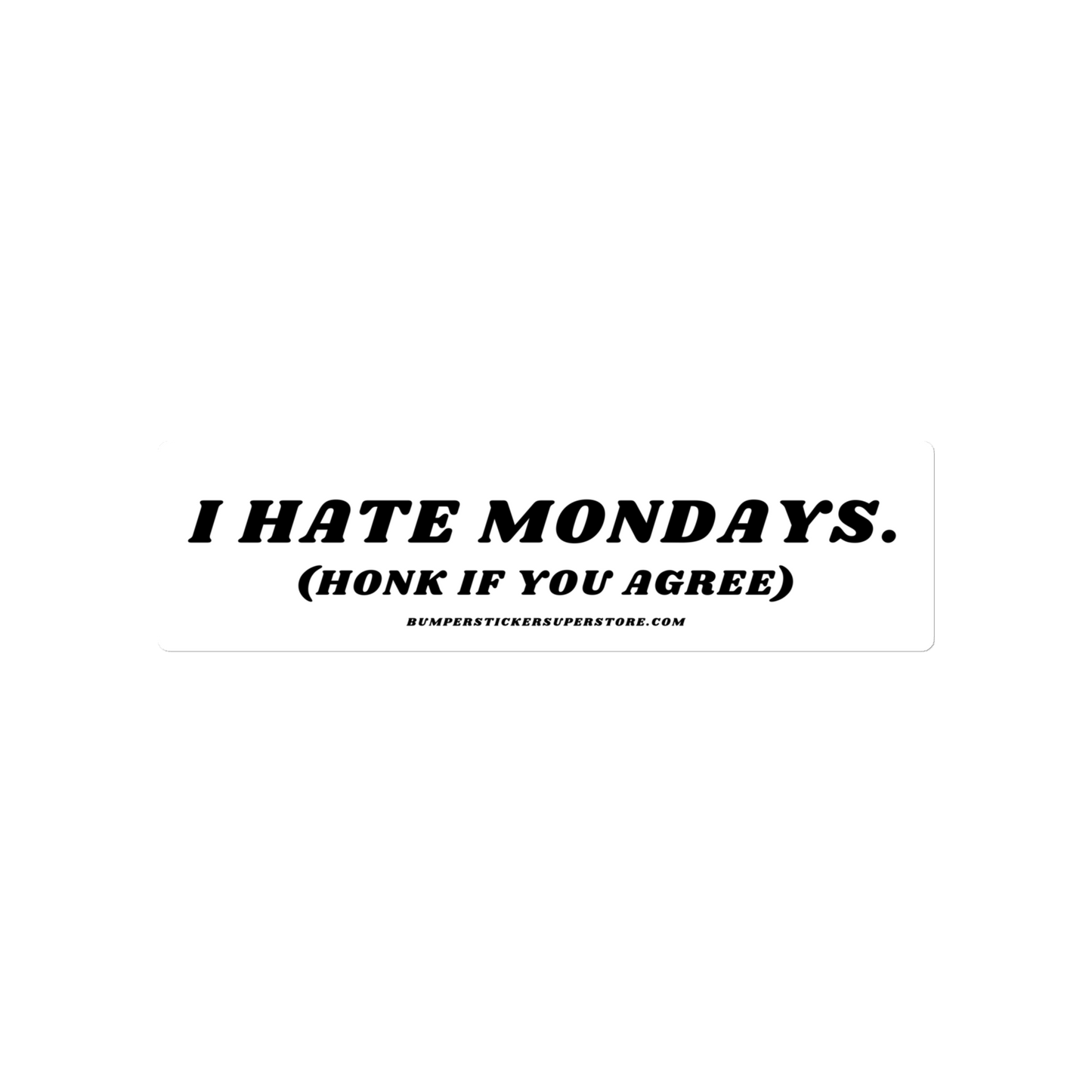 I Hate Mondays Viral Bumper Sticker - Bumper Sticker Superstore - Funny Bumper Sticker - LIfestyle Apparel Brands