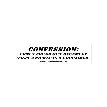 Confession: I only found out recently that a pickle is a cucumber. - Viral Bumper Sticker - Bumper Sticker Superstore - Funny Bumper Sticker - LIfestyle Apparel Brands