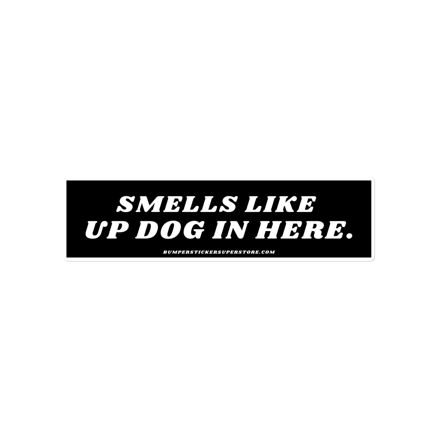 Smells like up dog in here. Viral Bumper Sticker - Bumper Sticker Superstore - Funny Bumper Sticker - LIfestyle Apparel Brands