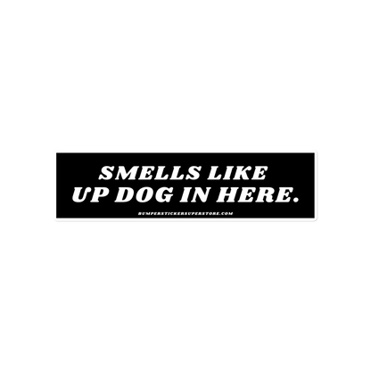 Smells like up dog in here. Viral Bumper Sticker - Bumper Sticker Superstore - Funny Bumper Sticker - LIfestyle Apparel Brands