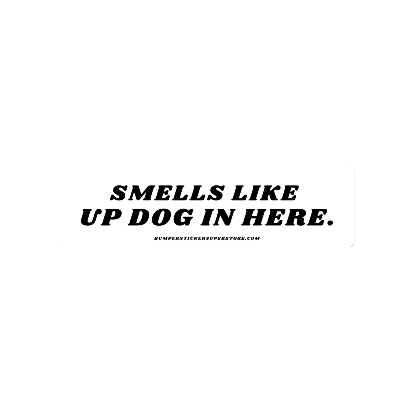 Smells like up dog in here. Viral Bumper Sticker - Bumper Sticker Superstore - Funny Bumper Sticker - LIfestyle Apparel Brands