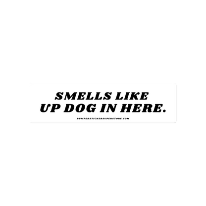 Smells like up dog in here. Viral Bumper Sticker - Bumper Sticker Superstore - Funny Bumper Sticker - LIfestyle Apparel Brands