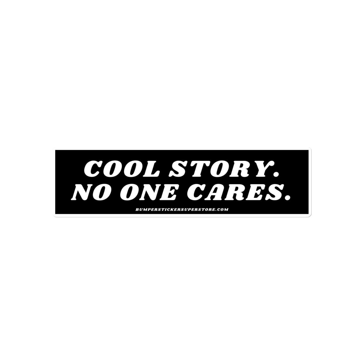 Cool story. No one cares. Viral Bumper Sticker - Bumper Sticker Superstore - Funny Bumper Sticker - LIfestyle Apparel Brands