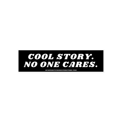 Cool story. No one cares. Viral Bumper Sticker - Bumper Sticker Superstore - Funny Bumper Sticker - LIfestyle Apparel Brands