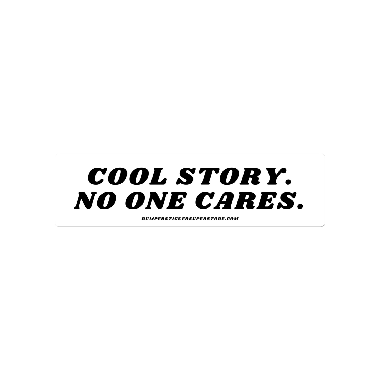 Cool story. No one cares. Viral Bumper Sticker - Bumper Sticker Superstore - Funny Bumper Sticker - LIfestyle Apparel Brands