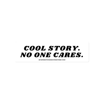 Cool story. No one cares. Viral Bumper Sticker - Bumper Sticker Superstore - Funny Bumper Sticker - LIfestyle Apparel Brands