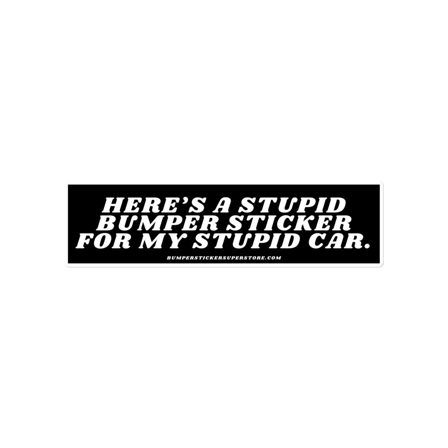 Here's a stupid bumper sticker for my stupid car. Viral Bumper Sticker - Bumper Sticker Superstore - Funny Bumper Sticker - LIfestyle Apparel Brands