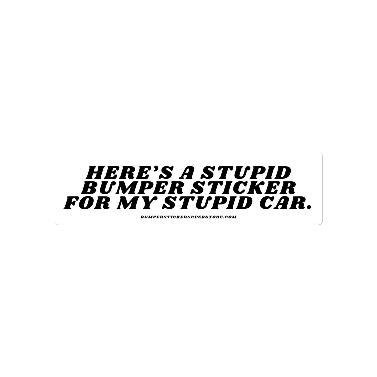 Here's a stupid bumper sticker for my stupid car. Viral Bumper Sticker - Bumper Sticker Superstore - Funny Bumper Sticker - LIfestyle Apparel Brands