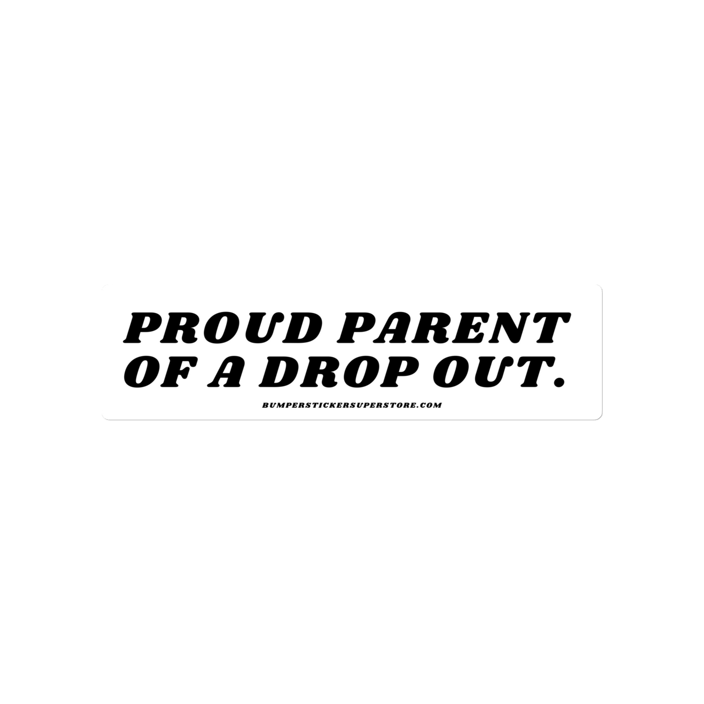 Proud parent of a college dropout. Viral Bumper Sticker - Bumper Sticker Superstore - Funny Bumper Sticker - LIfestyle Apparel Brands