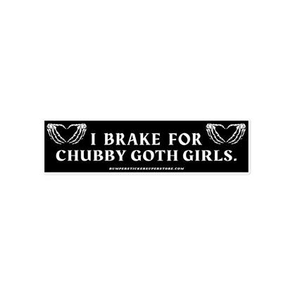 I brake for chubby goth girls. Viral Bumper Sticker - Bumper Sticker Superstore - Funny Bumper Sticker - LIfestyle Apparel Brands