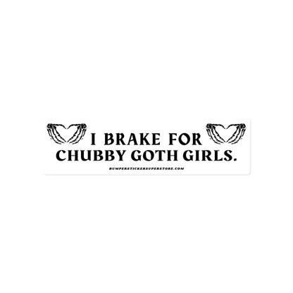 I brake for chubby goth girls. Viral Bumper Sticker - Bumper Sticker Superstore - Funny Bumper Sticker - LIfestyle Apparel Brands