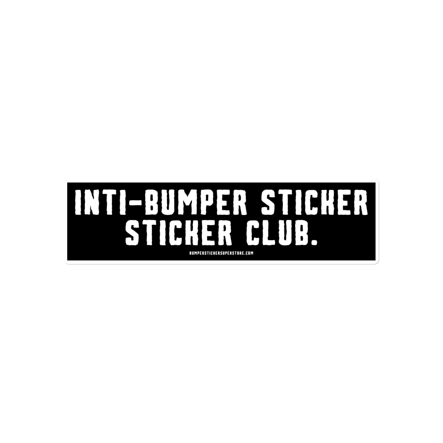 Anti-Bumper sticker sticker club. Viral Bumper Sticker - Bumper Sticker Superstore - Funny Bumper Sticker - LIfestyle Apparel Brands