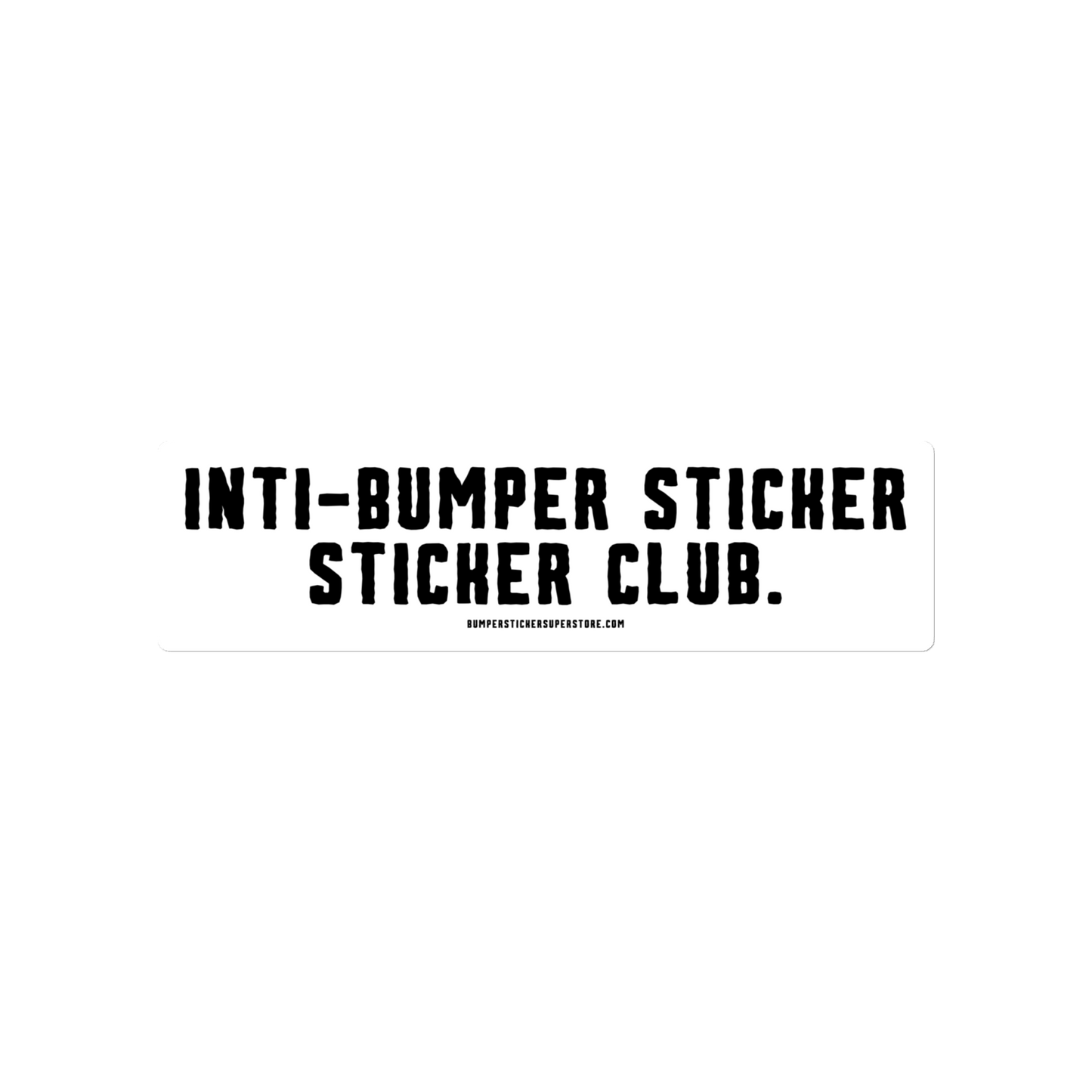 Anti-bumper sticker sticker club. Viral Bumper Sticker - Bumper Sticker Superstore - Funny Bumper Sticker - LIfestyle Apparel Brands