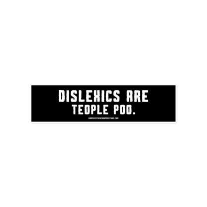 Dislexics are teople poo. Viral Bumper Sticker - Bumper Sticker Superstore - Funny Bumper Sticker - LIfestyle Apparel Brands