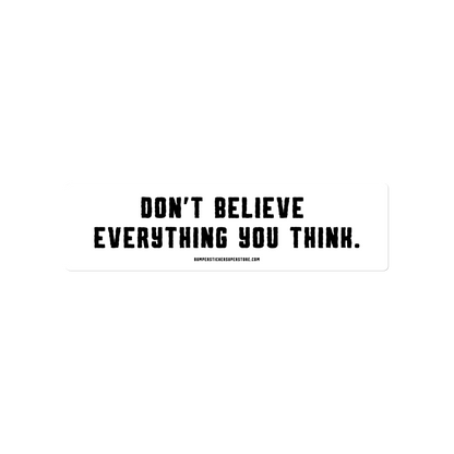 Don't believe everything you think. Viral Bumper Sticker - Bumper Sticker Superstore - Funny Bumper Sticker - LIfestyle Apparel Brands