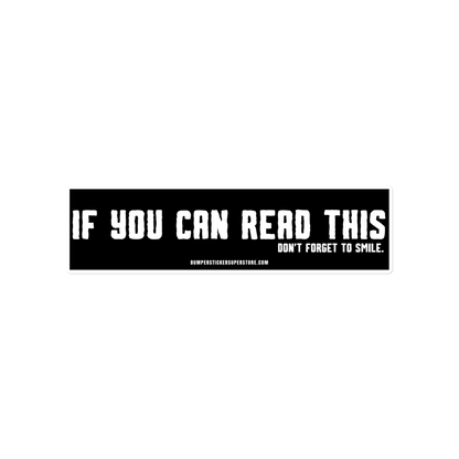 If you can read this. Don't forget to smile. Viral Bumper Sticker - Bumper Sticker Superstore - Funny Bumper Sticker - LIfestyle Apparel Brands