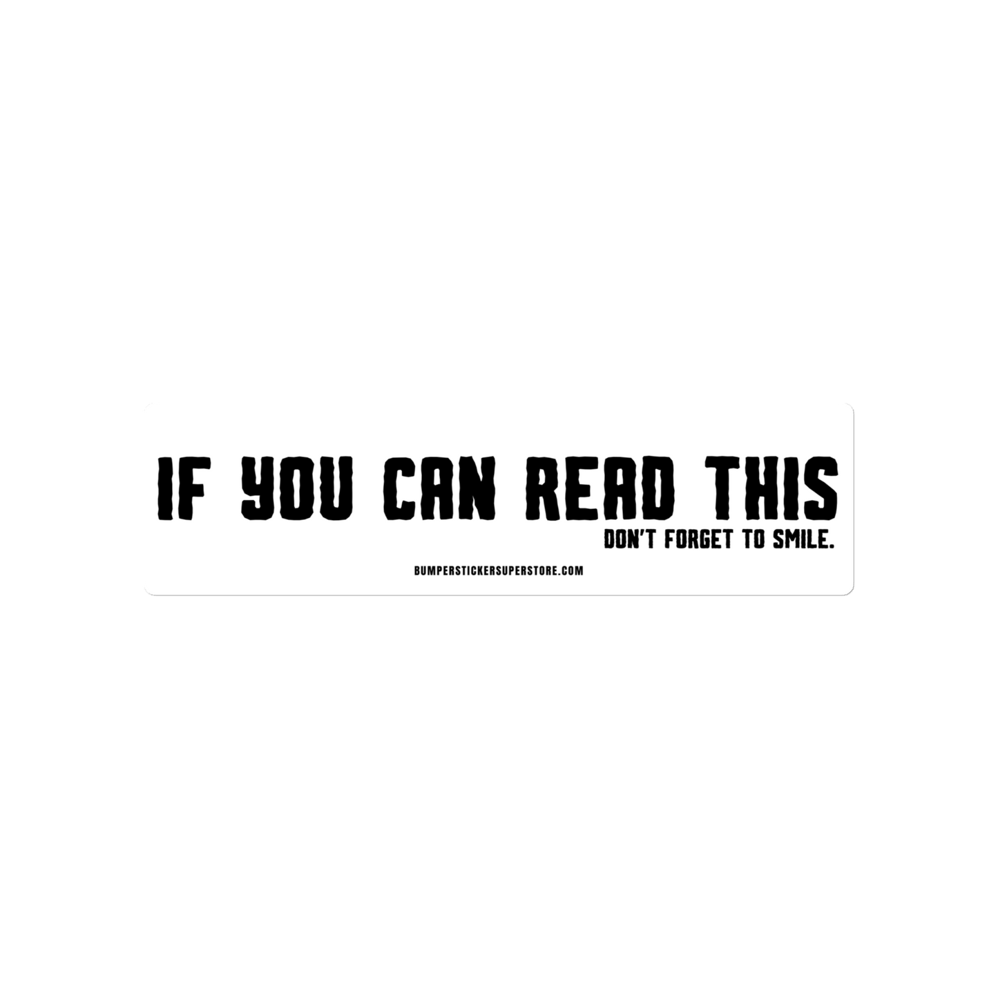 If you can read this. Don't forget to smile. Viral Bumper Sticker - Bumper Sticker Superstore - Funny Bumper Sticker - LIfestyle Apparel Brands