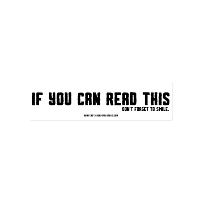 If you can read this. Don't forget to smile. Viral Bumper Sticker - Bumper Sticker Superstore - Funny Bumper Sticker - LIfestyle Apparel Brands