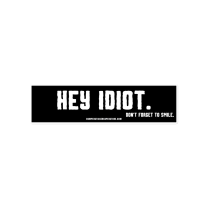 Hey idiot. Don't forget to smile. Viral Bumper Sticker - Bumper Sticker Superstore - Funny Bumper Sticker - LIfestyle Apparel Brands