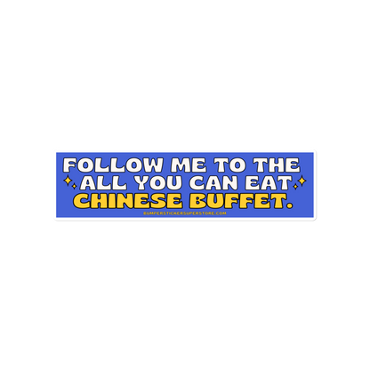 Follow me to the all you can eat chinese buffet. Viral Bumper Sticker - Bumper Sticker Superstore - Funny Bumper Sticker - LIfestyle Apparel Brands