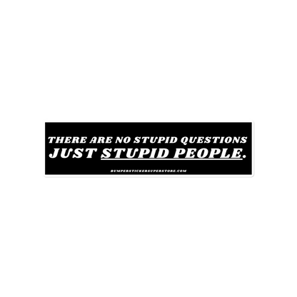 There are no stupid questions just stupid people. Viral Bumper Sticker - Bumper Sticker Superstore - Funny Bumper Sticker - LIfestyle Apparel Brands