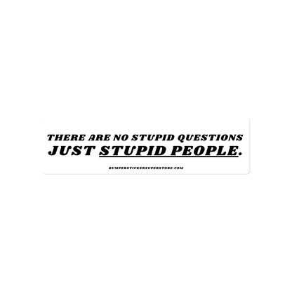 There are no stupid questions just stupid people. Viral Bumper Sticker - Bumper Sticker Superstore - Funny Bumper Sticker - LIfestyle Apparel Brands