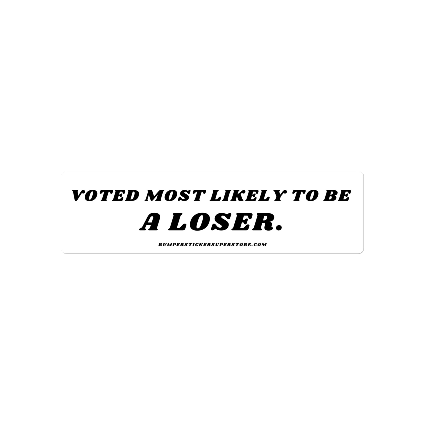 Voted most likely to be a loser. Viral Bumper Sticker - Bumper Sticker Superstore - Funny Bumper Sticker - LIfestyle Apparel Brands