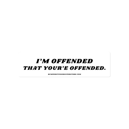 I'm offended that you're offended. Viral Bumper Sticker - Bumper Sticker Superstore - Funny Bumper Sticker - LIfestyle Apparel Brands