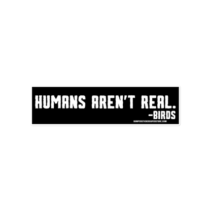 Humans aren't real. -Birds Viral Bumper Sticker - Bumper Sticker Superstore - Funny Bumper Sticker - LIfestyle Apparel Brands