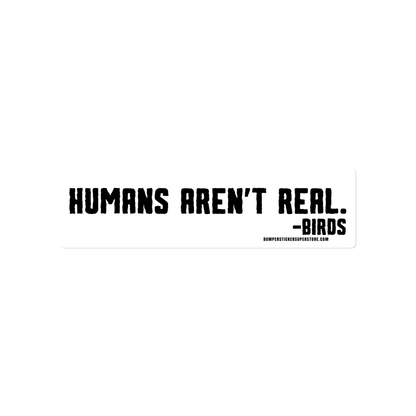 Humans aren't real. -Birds Viral Bumper Sticker - Bumper Sticker Superstore - Funny Bumper Sticker - LIfestyle Apparel Brands