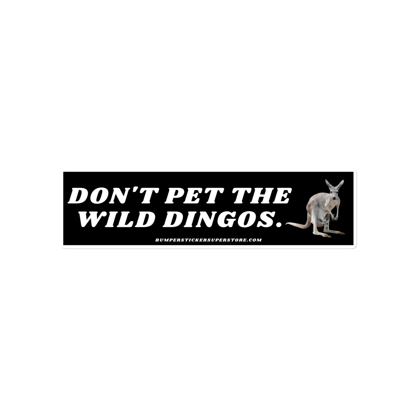 Don't pet the wild dingos. Viral Bumper Sticker - Bumper Sticker Superstore - Funny Bumper Sticker Australia Outback - LIfestyle Apparel Brands