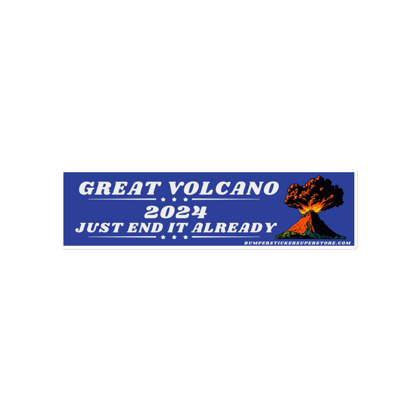 Great volcano 2024 Just end it already. Viral Bumper Sticker - Bumper Sticker Superstore - Funny Bumper Sticker - LIfestyle Apparel Brands