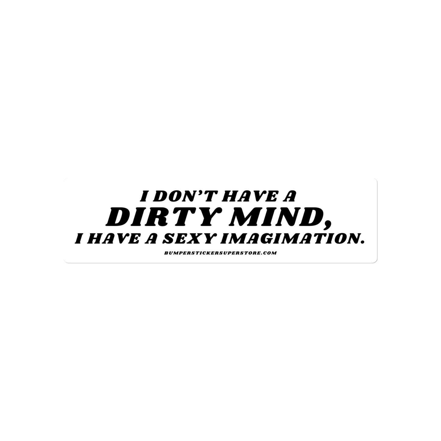 I don't have a dirty mind, i have a sexy imagination.  Viral Bumper Sticker - Bumper Sticker Superstore - Funny Bumper Sticker - LIfestyle Apparel Brands