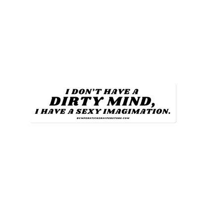 I don't have a dirty mind, i have a sexy imagination.  Viral Bumper Sticker - Bumper Sticker Superstore - Funny Bumper Sticker - LIfestyle Apparel Brands