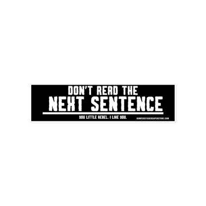 Don't read the next sentence. You little rebel. I like you. Viral Bumper Sticker - Bumper Sticker Superstore - Funny Bumper Sticker - LIfestyle Apparel Brands