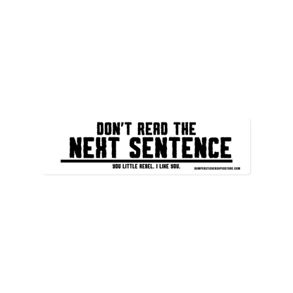 Don't read the next sentence. You little rebel. I like you. Viral Bumper Sticker - Bumper Sticker Superstore - Funny Bumper Sticker - LIfestyle Apparel Brands