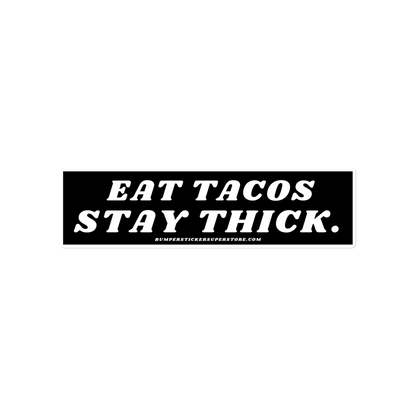 Eat tacos. Stay thick. Viral Bumper Sticker - Bumper Sticker Superstore - Funny Bumper Sticker - LIfestyle Apparel Brands